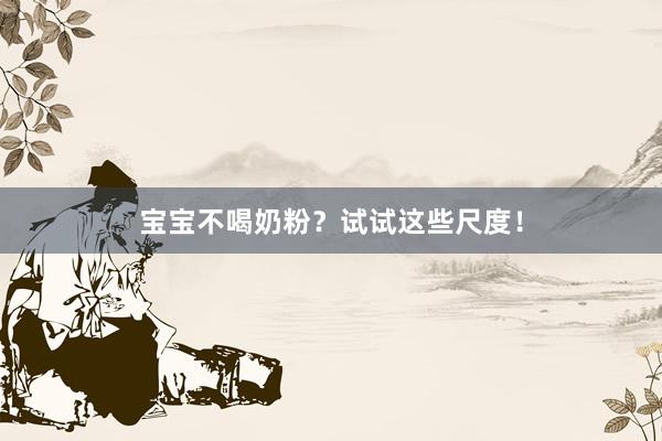 宝宝不喝奶粉？试试这些尺度！