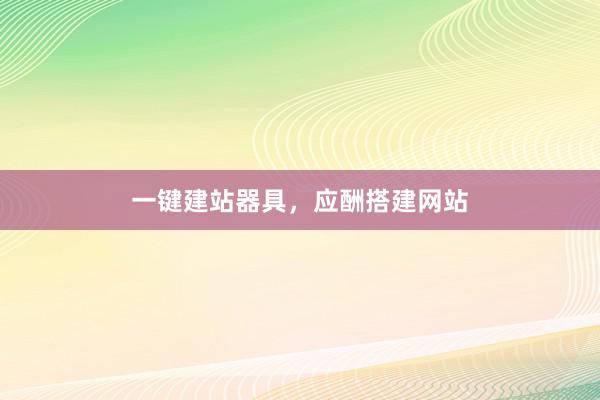 一键建站器具，应酬搭建网站
