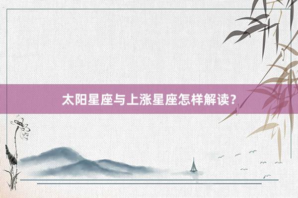 太阳星座与上涨星座怎样解读？