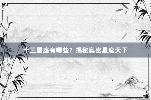 十三星座有哪些？揭秘奥密星座天下