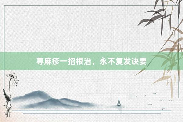 荨麻疹一招根治，永不复发诀要